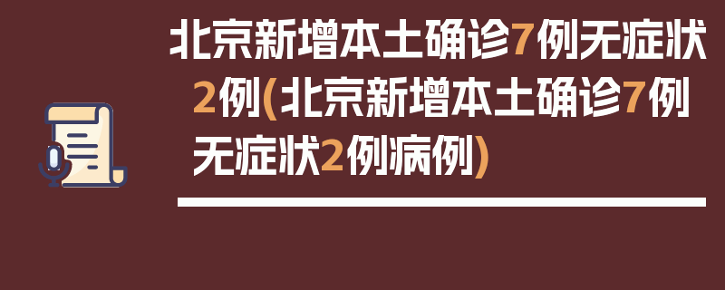 北京新增本土确诊7例无症状2例(北京新增本土确诊7例无症状2例病例)