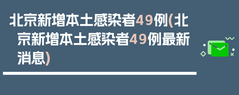 北京新增本土感染者49例(北京新增本土感染者49例最新消息)