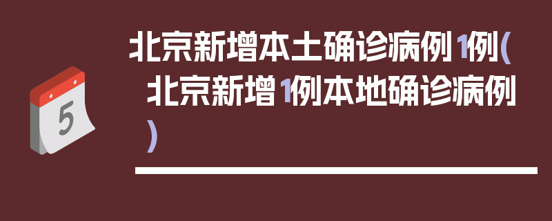 北京新增本土确诊病例1例(北京新增1例本地确诊病例)