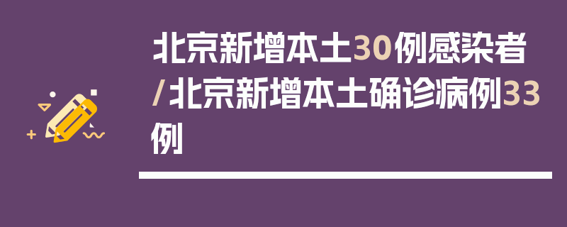 北京新增本土30例感染者/北京新增本土确诊病例33例