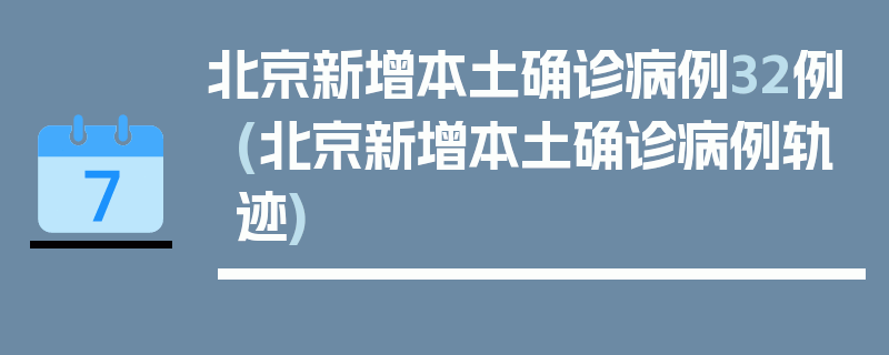 北京新增本土确诊病例32例(北京新增本土确诊病例轨迹)