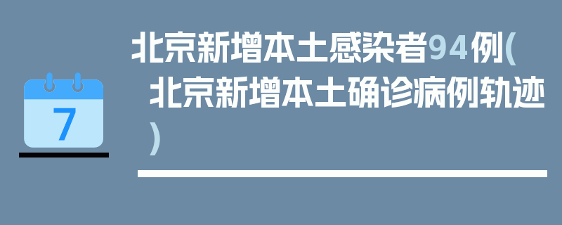 北京新增本土感染者94例(北京新增本土确诊病例轨迹)