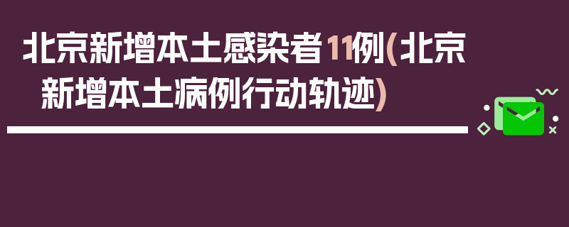 北京新增本土感染者11例(北京新增本土病例行动轨迹)