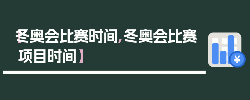 【冬奥会比赛时间,冬奥会比赛项目时间】
