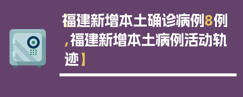 【福建新增本土确诊病例8例,福建新增本土病例活动轨迹】