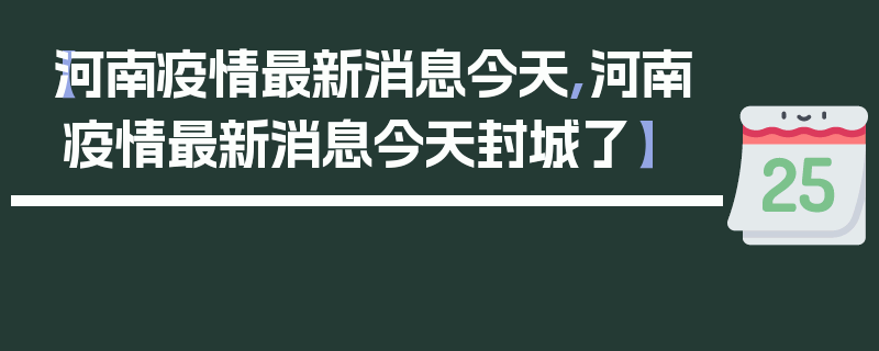 【河南疫情最新消息今天,河南疫情最新消息今天封城了】
