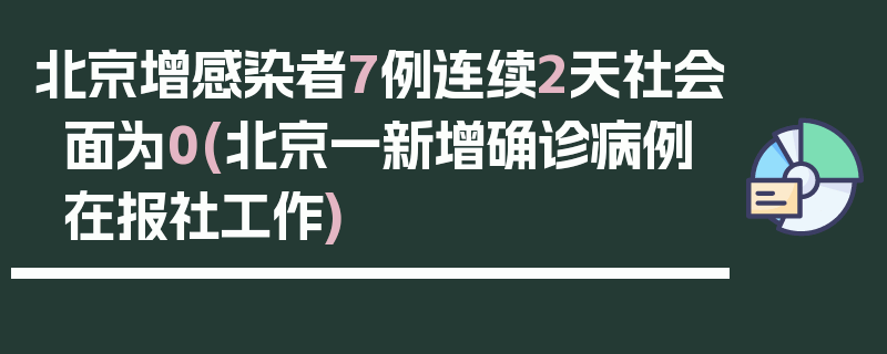 北京增感染者7例连续2天社会面为0(北京一新增确诊病例在报社工作)