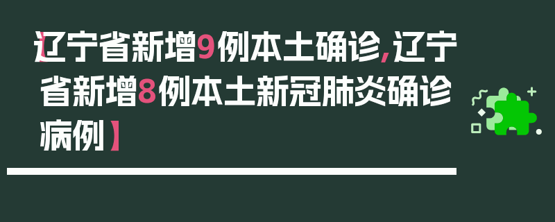 【辽宁省新增9例本土确诊,辽宁省新增8例本土新冠肺炎确诊病例】