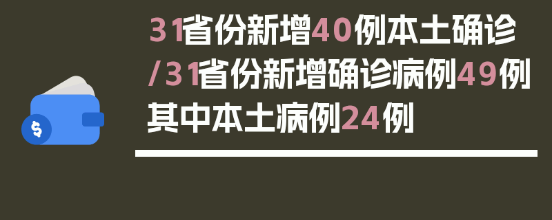 31省份新增40例本土确诊/31省份新增确诊病例49例其中本土病例24例