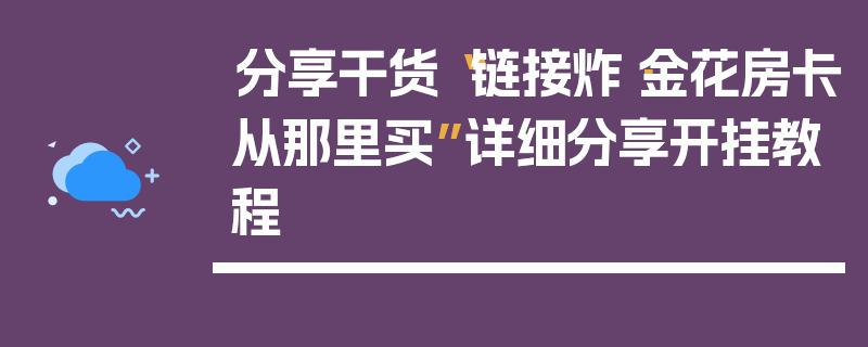 分享干货“链接炸·金花房卡从那里买”详细分享开挂教程