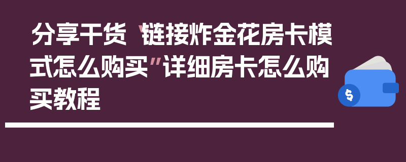分享干货“链接炸金花房卡模式怎么购买”详细房卡怎么购买教程