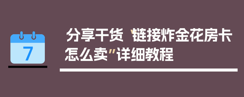 分享干货“链接炸金花房卡怎么卖”详细教程