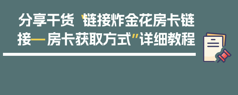 分享干货“链接炸金花房卡链接—房卡获取方式”详细教程