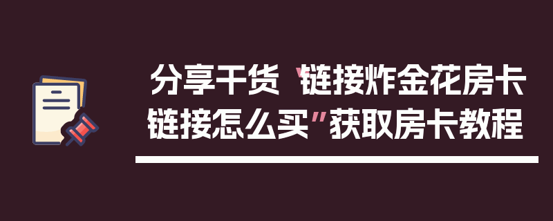 分享干货“链接炸金花房卡链接怎么买”获取房卡教程