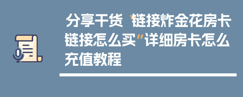 分享干货“链接炸金花房卡链接怎么买”详细房卡怎么充值教程