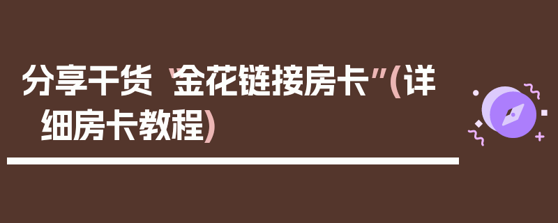 分享干货“金花链接房卡”(详细房卡教程)