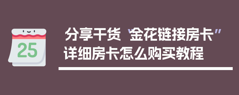 分享干货“金花链接房卡”详细房卡怎么购买教程