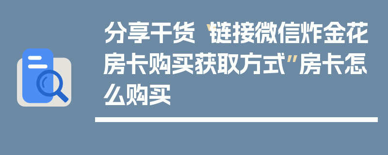 分享干货“链接微信炸金花房卡购买获取方式”房卡怎么购买