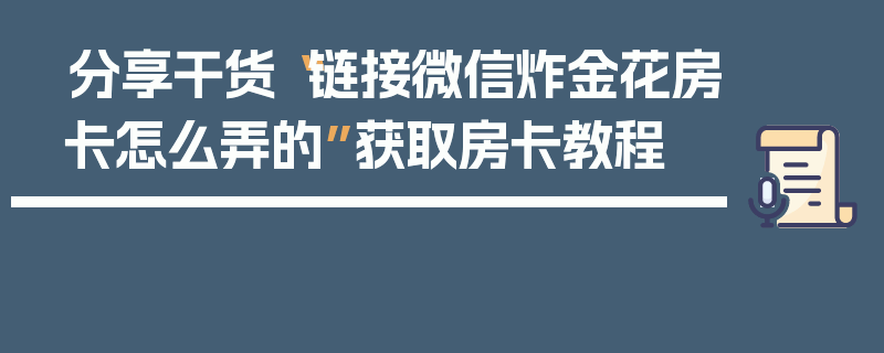 分享干货“链接微信炸金花房卡怎么弄的”获取房卡教程