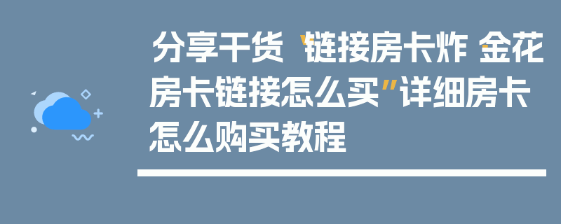 分享干货“链接房卡炸·金花房卡链接怎么买”详细房卡怎么购买教程