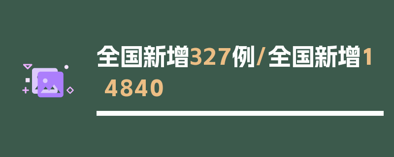 全国新增327例/全国新增14840