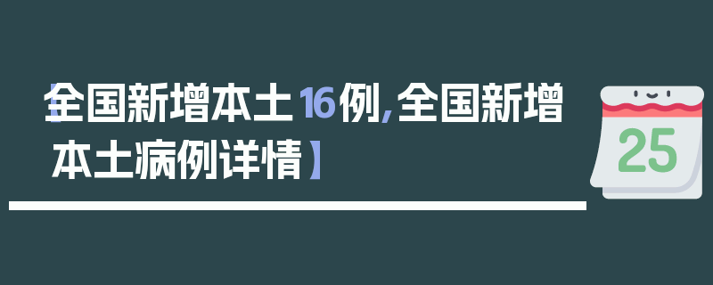 【全国新增本土16例,全国新增本土病例详情】