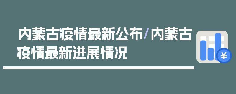 内蒙古疫情最新公布/内蒙古疫情最新进展情况