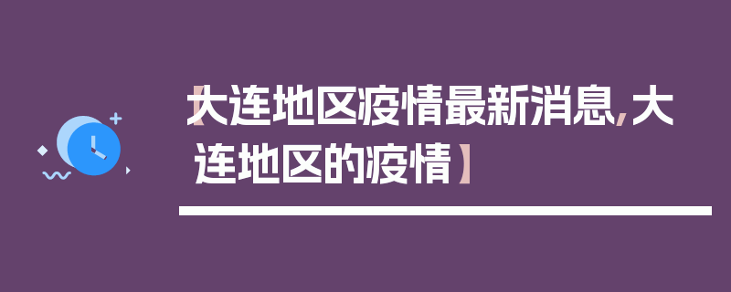 【大连地区疫情最新消息,大连地区的疫情】