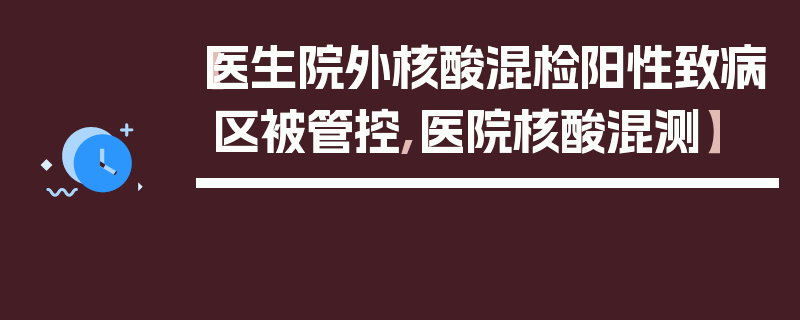 【医生院外核酸混检阳性致病区被管控,医院核酸混测】