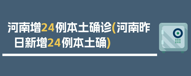河南增24例本土确诊(河南昨日新增24例本土确)