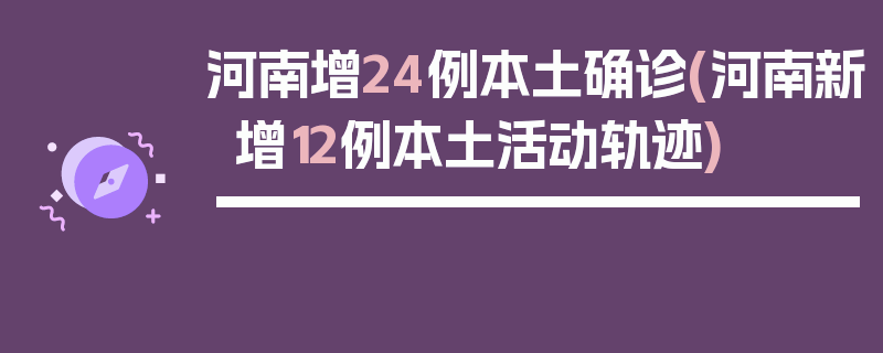 河南增24例本土确诊(河南新增12例本土活动轨迹)