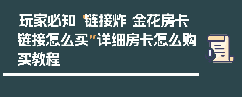 玩家必知“链接炸 金花房卡链接怎么买”详细房卡怎么购买教程