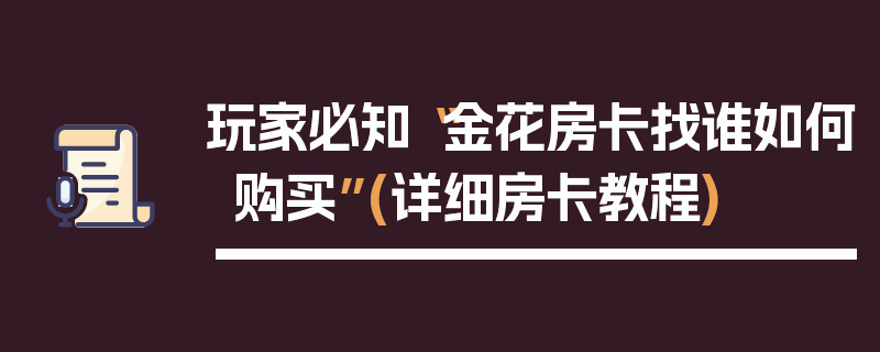 玩家必知“金花房卡找谁如何购买”(详细房卡教程)
