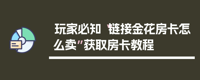 玩家必知“链接金花房卡怎么卖”获取房卡教程