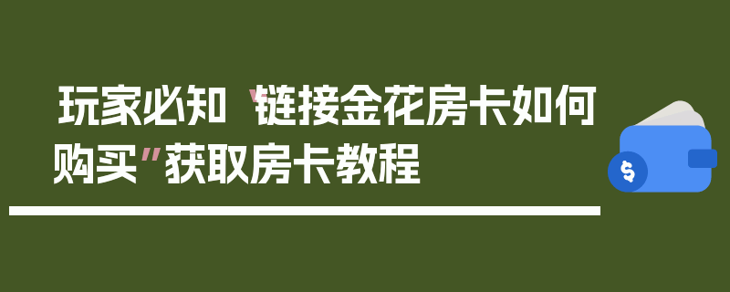玩家必知“链接金花房卡如何购买”获取房卡教程