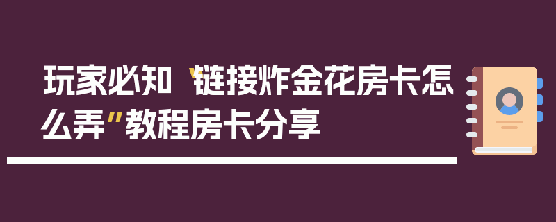 玩家必知“链接炸金花房卡怎么弄”教程房卡分享