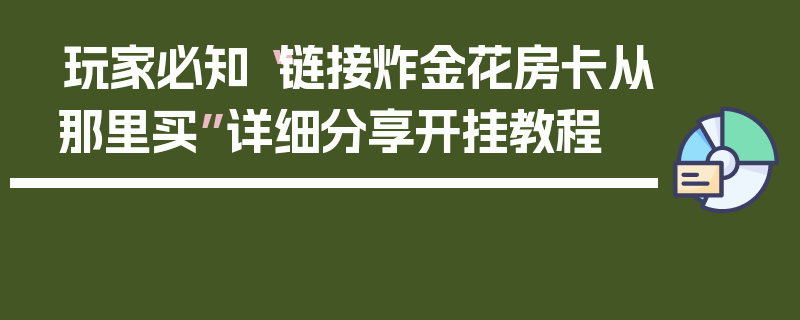 玩家必知“链接炸金花房卡从那里买”详细分享开挂教程
