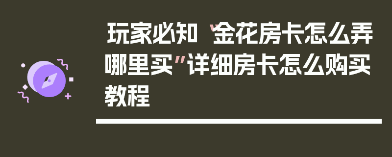 玩家必知“金花房卡怎么弄哪里买”详细房卡怎么购买教程