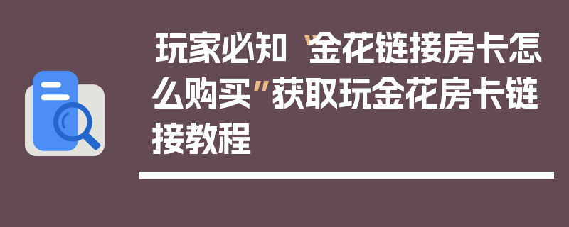 玩家必知“金花链接房卡怎么购买”获取玩金花房卡链接教程