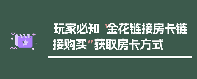 玩家必知“金花链接房卡链接购买”获取房卡方式