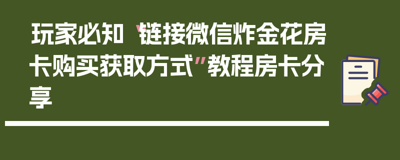 玩家必知“链接微信炸金花房卡购买获取方式”教程房卡分享