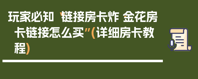 玩家必知“链接房卡炸·金花房卡链接怎么买”(详细房卡教程)