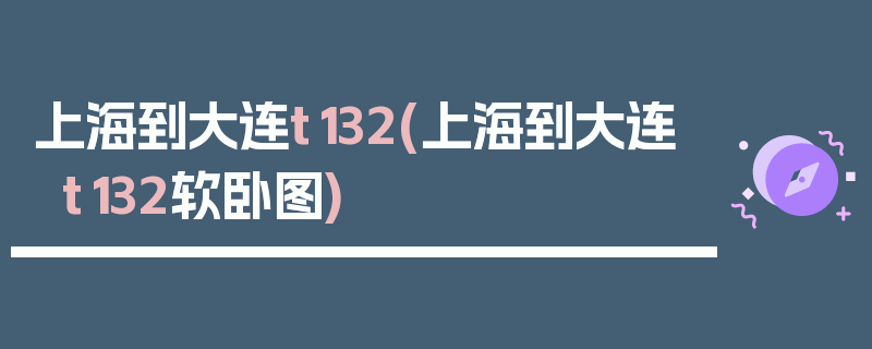 上海到大连t132(上海到大连t132软卧图)