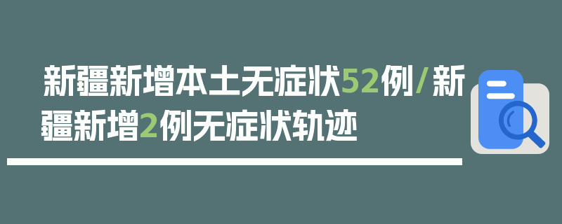 新疆新增本土无症状52例/新疆新增2例无症状轨迹