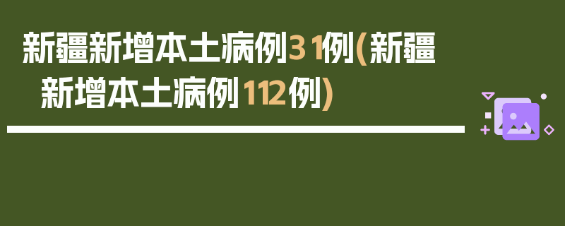 新疆新增本土病例31例(新疆新增本土病例112例)