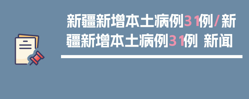 新疆新增本土病例31例/新疆新增本土病例31例 新闻