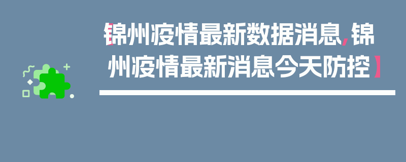 【锦州疫情最新数据消息,锦州疫情最新消息今天防控】