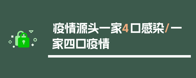 疫情源头一家4口感染/一家四口疫情