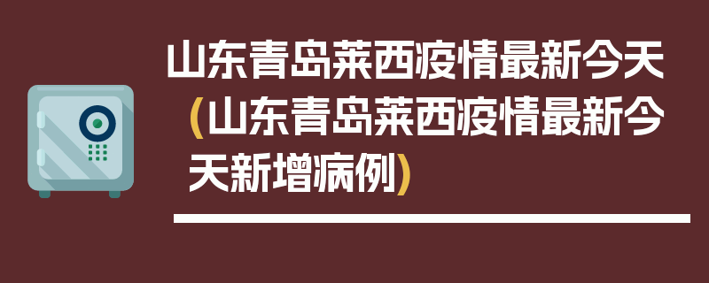 山东青岛莱西疫情最新今天(山东青岛莱西疫情最新今天新增病例)