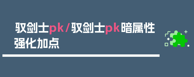 驭剑士pk/驭剑士pk暗属性强化加点